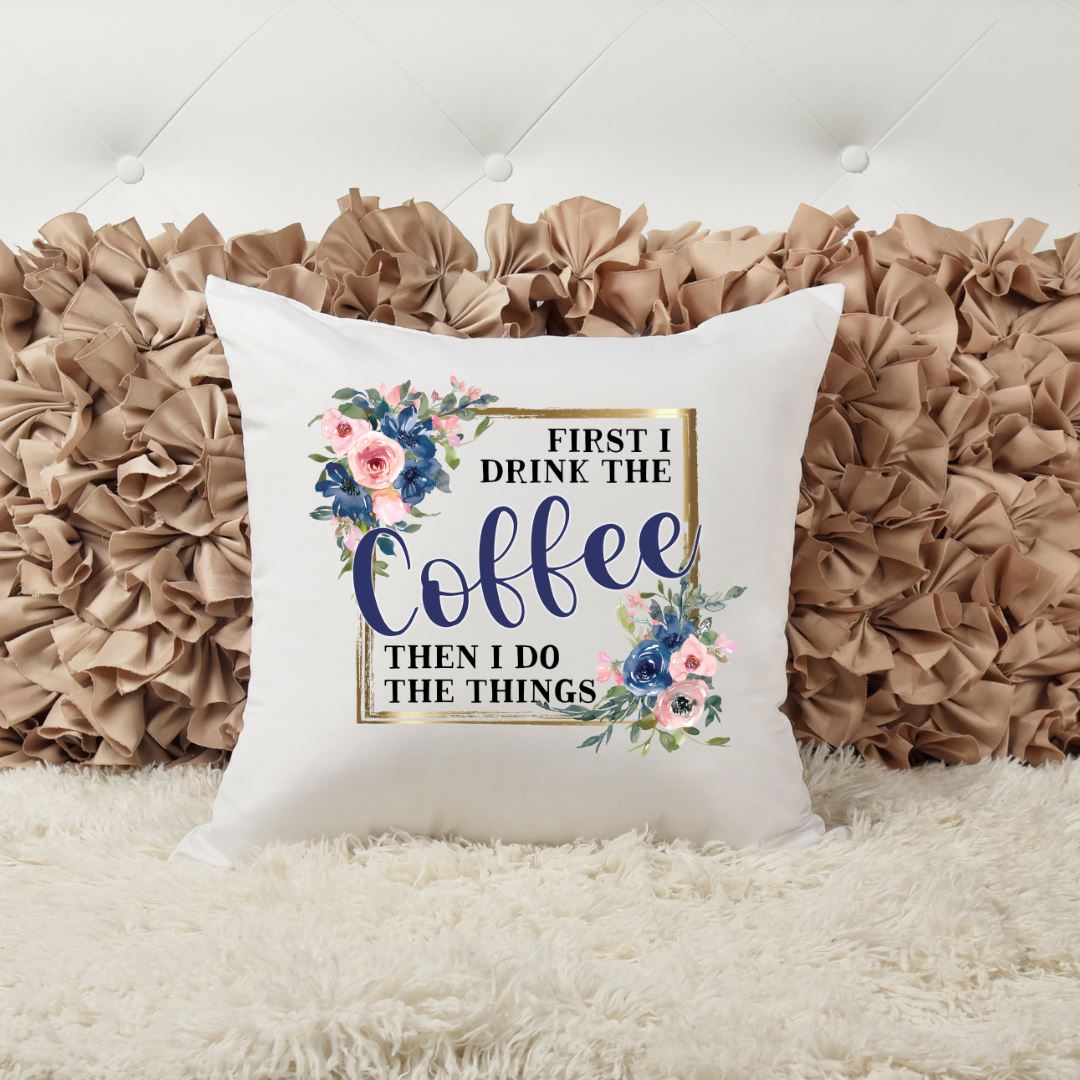 FIRST I DRINK COFFEE THE I DO THE THINGS PILLOW Harlow Boutique Official Online Store 