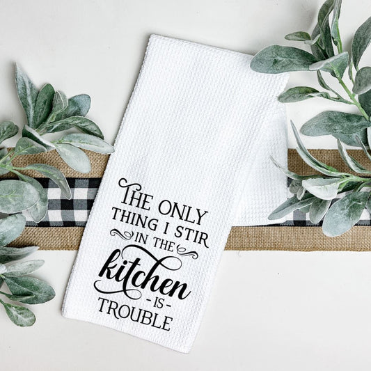 THE ONLY THING I STIR IN THE KITCHEN IS TROUBLE TEA TOWEL Harlow Boutique Official Online Store 