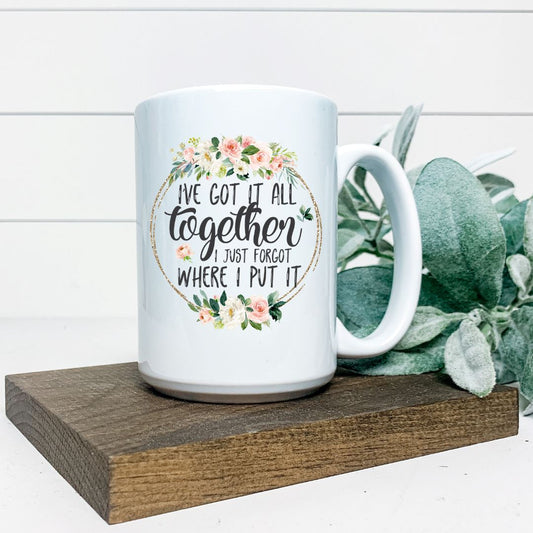 IVE GOT IT ALL TOGETHER I JUST FORGOT WHERE I PUT IT MUG Harlow Boutique Official Online Store 