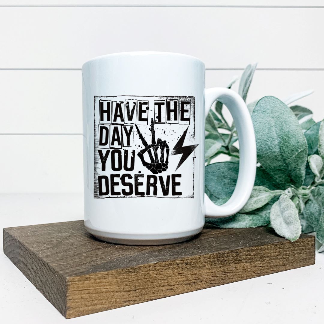 HAVE THE DAY YOU DESERVE MUG Harlow Boutique Official Online Store 