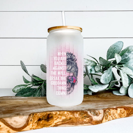 WHEN YOU ARE BACKED AGAINST THE WALL BREAK THE GODDAMN THING DOWN GLASS JAR TUMBLER Harlow Boutique Official Online Store 