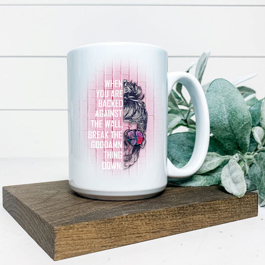 WHEN YOU ARE BACKED AGAINST THE WALL BREAK THE GODAMN THING DOWN MUG Harlow Boutique Official Online Store 