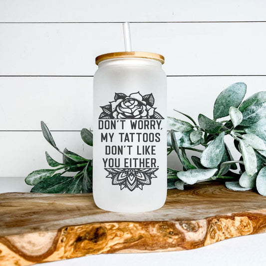 DONT WORRY MY TATTOOS DONT LIKE YOU EITHER GLASS JAR TUMBLER Harlow Boutique Official Online Store 