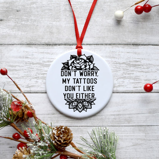 DONT WORRY MY TATTOOS DONT LIKE YOU EITHER ORNAMENT Harlow Boutique Official Online Store 
