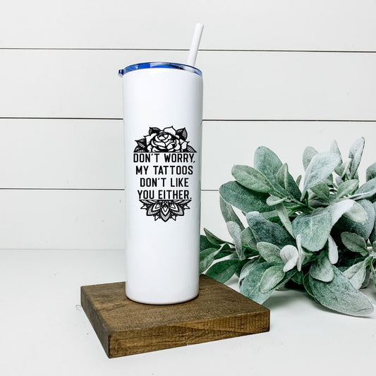 DONT WORRY MY TATTOOS DONT LIKE YOU EITHER TALL TUMBLER Tumblers Harlow Boutique Official Online Store 