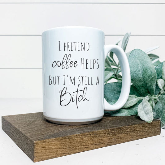 I PRETEND COFFEE HELPS BUT IM STILL A BITCH MUG Harlow Boutique Official Online Store 