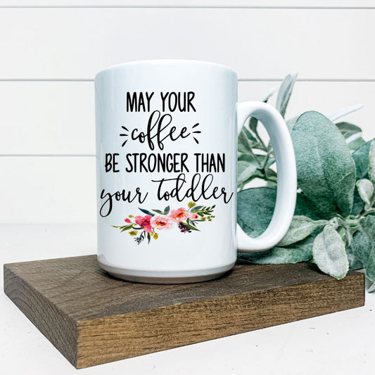 MAY YOUR COFFEE BE STRONGER THAN YOUR TODDLER MUG Harlow Boutique Official Online Store 