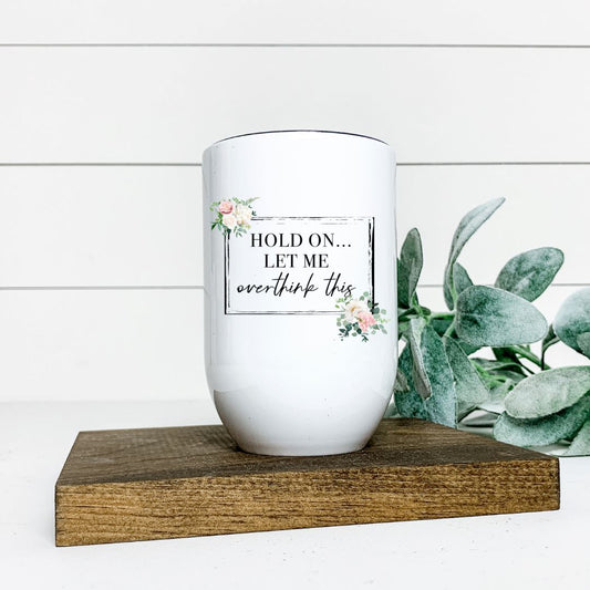 HOLD ON LET ME OVERTHINK THIS WINE TUMBLER Harlow Boutique Official Online Store 