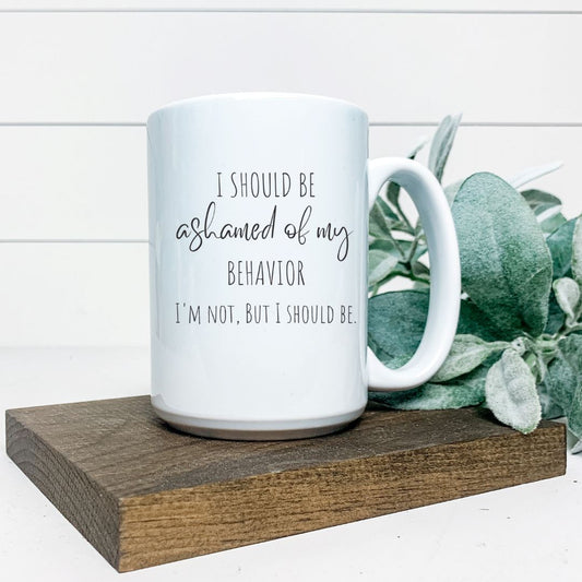 I SHOULD BE ASHAMED OF MY BEHAVIOR MUG Harlow Boutique Official Online Store 