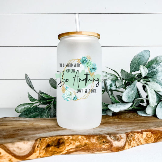 IN A WORLD WHERE YOU CAN BE ANYTHING DONT BE A DICK GLASS JAR TUMBLER Harlow Boutique Official Online Store 