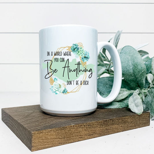 IN A WORLD WHERE YOU CAN BE ANYTHING DONT BE A DICK MUG Harlow Boutique Official Online Store 