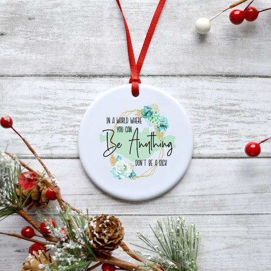 IN A WORLD WHERE YOU CAN BE ANYTHING DONT BE A DICK ORNAMENT Harlow Boutique Official Online Store 