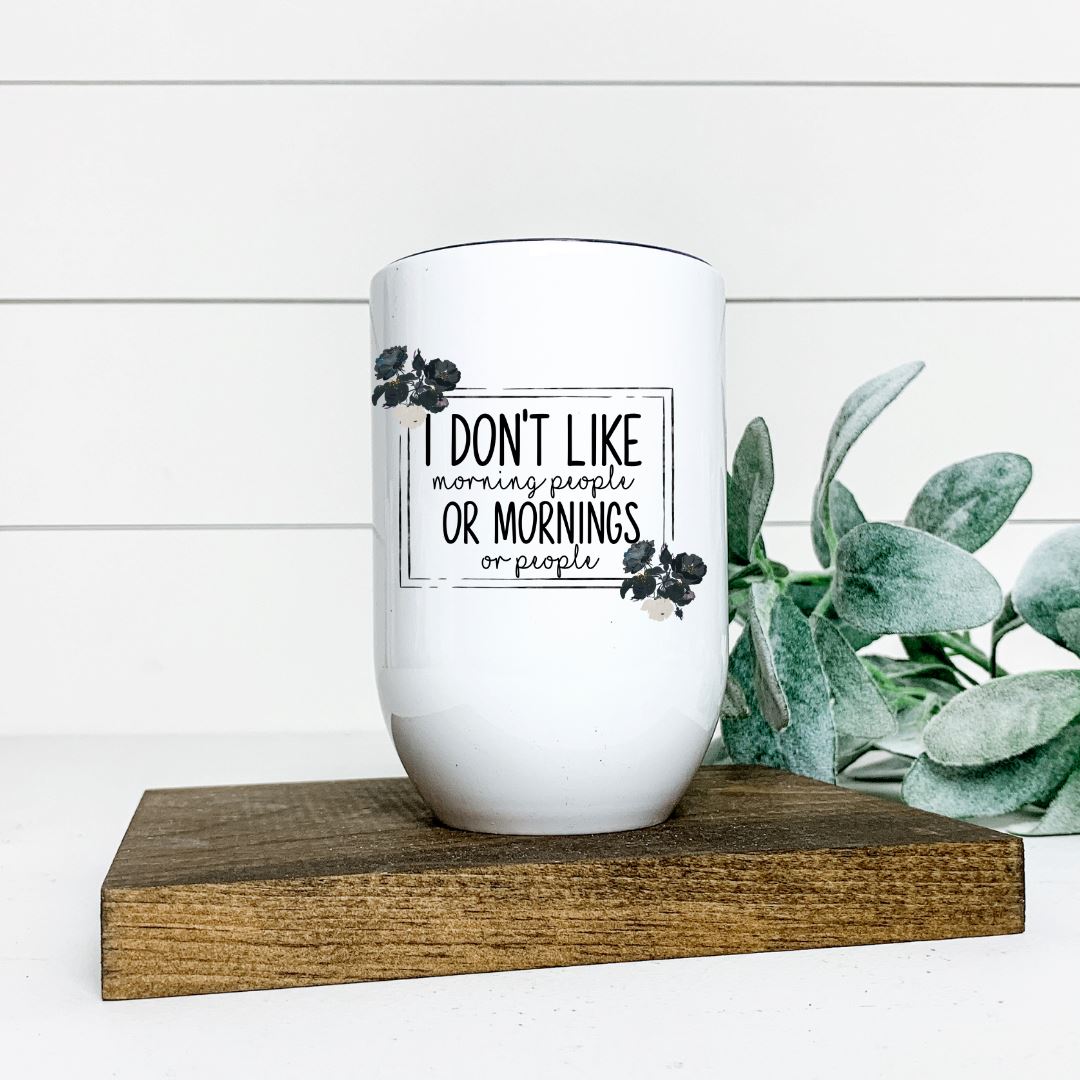 I DONT LIKE MORNING PEOPLE OR MORNINGS OR PEOPLE WINE TUMBLER Harlow Boutique Official Online Store 