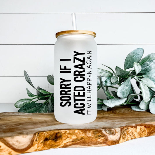 SORRY IF I ACTED CRAZY IT WILL HAPPEN AGAIN GLASS JAR TUMBLER Harlow Boutique Official Online Store 