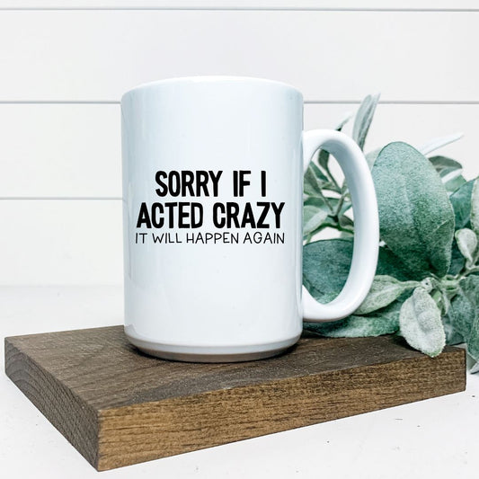 SORRY IF I ACTED CRAZY IT WILL HAPPEN AGAIN MUG Harlow Boutique Official Online Store 