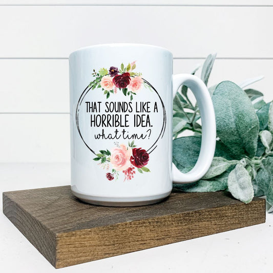 THAT SOUNDS LIKE A HORRIBLE IDEA WHAT TIME MUG Harlow Boutique Official Online Store 