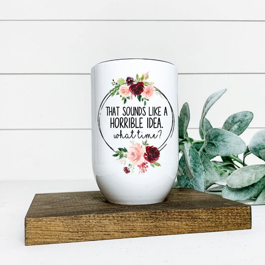 THAT SOUNDS LIKE A HORRIBLE IDEA WHAT TIME WINE TUMBLER Harlow Boutique Official Online Store 