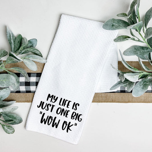 MY LIFE IS JUST ONE BIG WOW OK TEA TOWEL Harlow Boutique Official Online Store 