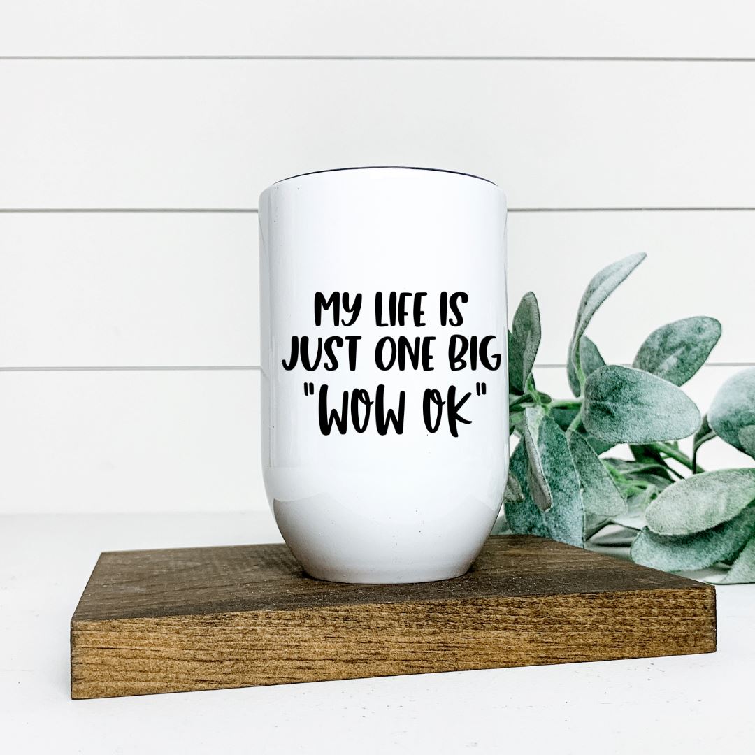 MY LIFE IS JUST ONE BIG WOW OK WINE TUMBLER Harlow Boutique Official Online Store 