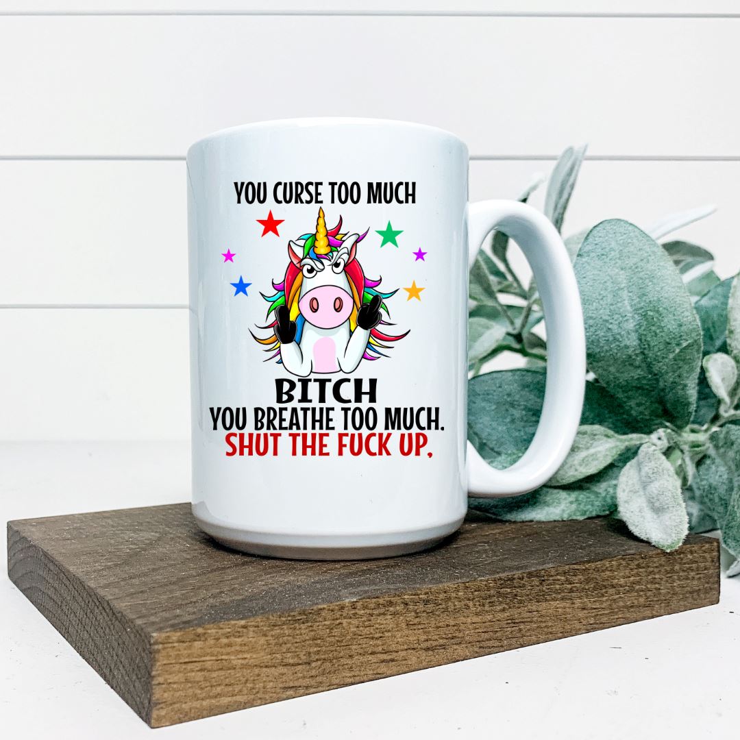 YOU CURSE TOO MUCH BITCH YOU BREATHE TOO MUCH SHUT THE FUCK UP MUG Harlow Boutique Official Online Store 