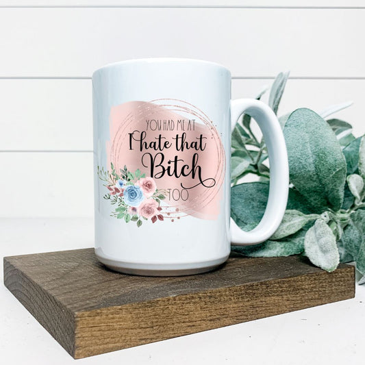 YOU HAD ME AT I HATE THAT BITCH TOO MUG Harlow Boutique Official Online Store 