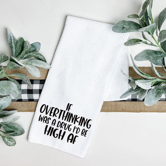 IF OVERTHINKING WAS A DRUG ID BE HIGH AF TEA TOWEL Harlow Boutique Official Online Store 