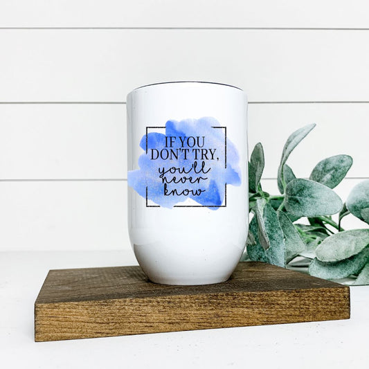 IF YOU DONT TRY YOULL NEVER KNOW WINE TUMBLER Harlow Boutique Official Online Store 