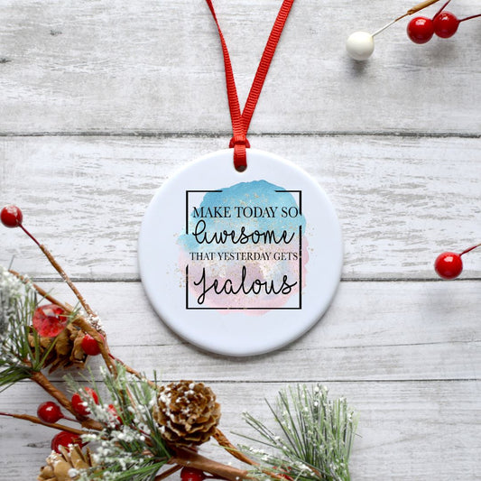 MAKE TODAY SO AWESOME THAT YESTERDAY GETS JEALOUS ORNAMENT Harlow Boutique Official Online Store 