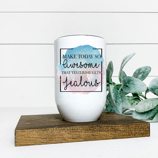 MAKE TODAY SO AWESOME THAT YESTERDAY GETS JEALOUS WINE TUMBLER Harlow Boutique Official Online Store 