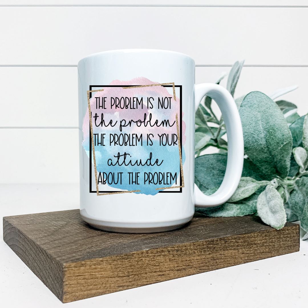 THE PROBLEM IS NOT THE PROBLEM THE PROBLEM IS YOUR ATTITUDE ABOUT THE PROBLEM MUG Harlow Boutique Official Online Store 