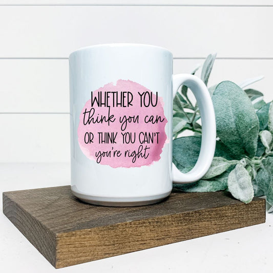 WHETHER YOU THINK YOU CAN OR THINK YOU CANT YOURE RIGHT MUG Harlow Boutique Official Online Store 