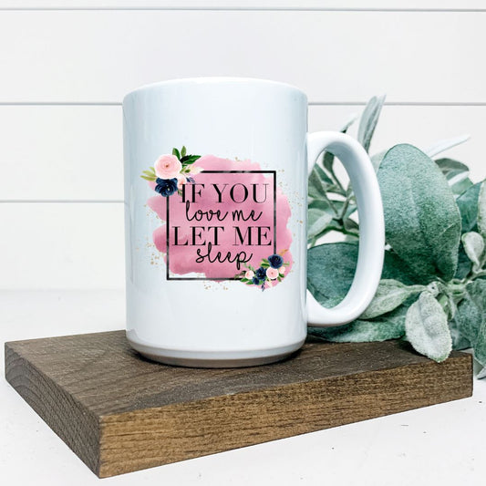 IF YOU LOVE ME LET ME SLEEP MUG Harlow Boutique Official Online Store 