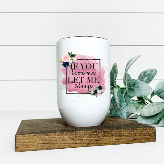 IF YOU LOVE ME LET ME SLEEP WINE TUMBLER Harlow Boutique Official Online Store 