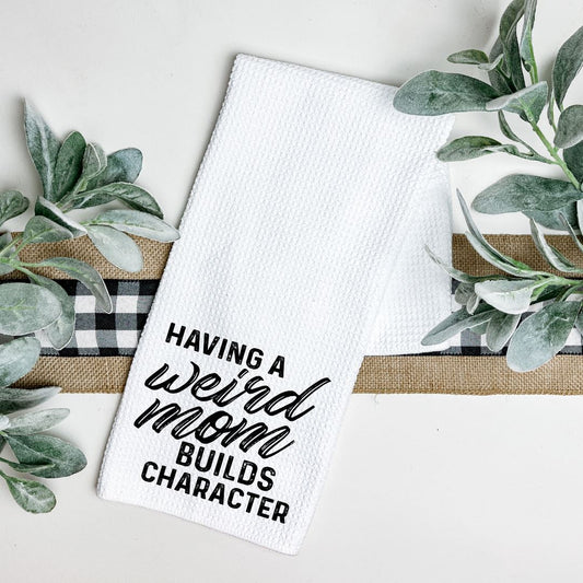 HAVING A WEIRD MOM BUILDS CHARACTER TEA TOWEL Harlow Boutique Official Online Store 