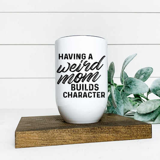 HAVING A WEIRD MOM BUILDS CHARACTER WINE TUMBLER Harlow Boutique Official Online Store 