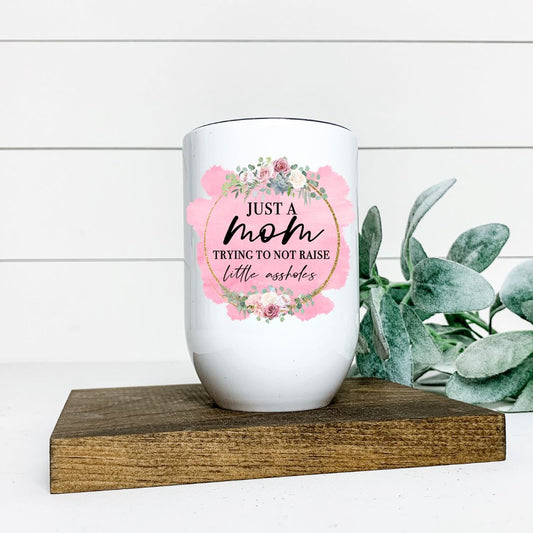 JUST A MOM TRYING NOT TO RAISE LITTLE ASSHOLES WINE TUMBLER Harlow Boutique Official Online Store 